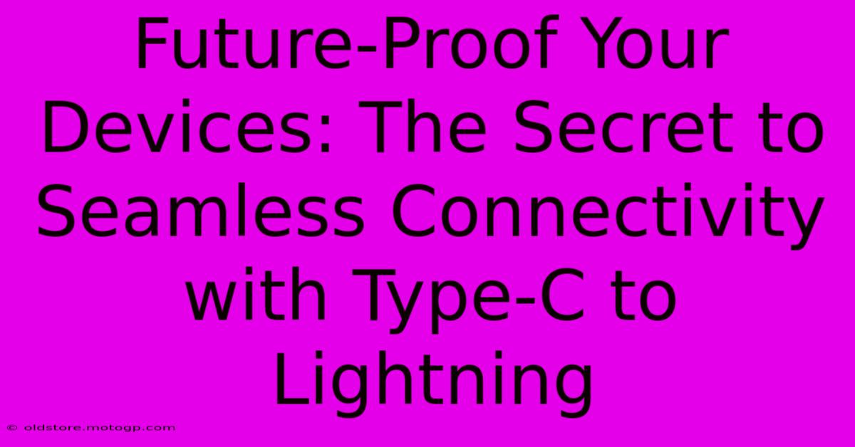 Future-Proof Your Devices: The Secret To Seamless Connectivity With Type-C To Lightning