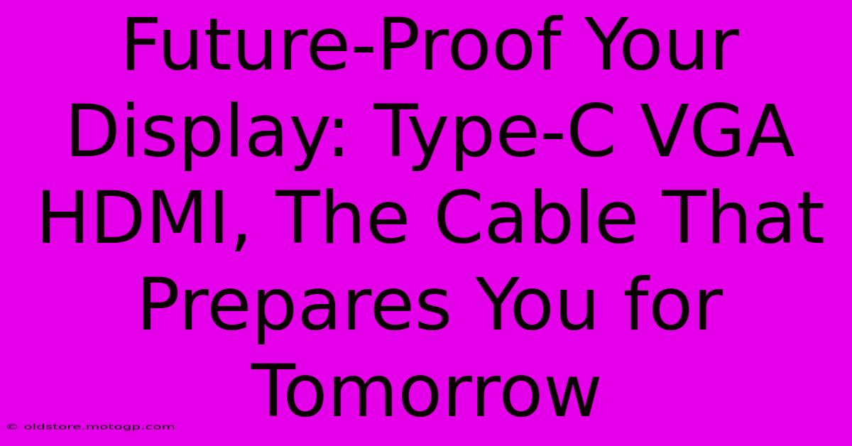 Future-Proof Your Display: Type-C VGA HDMI, The Cable That Prepares You For Tomorrow