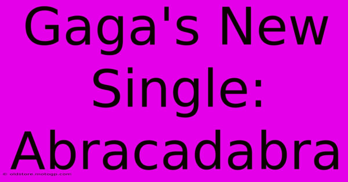 Gaga's New Single: Abracadabra