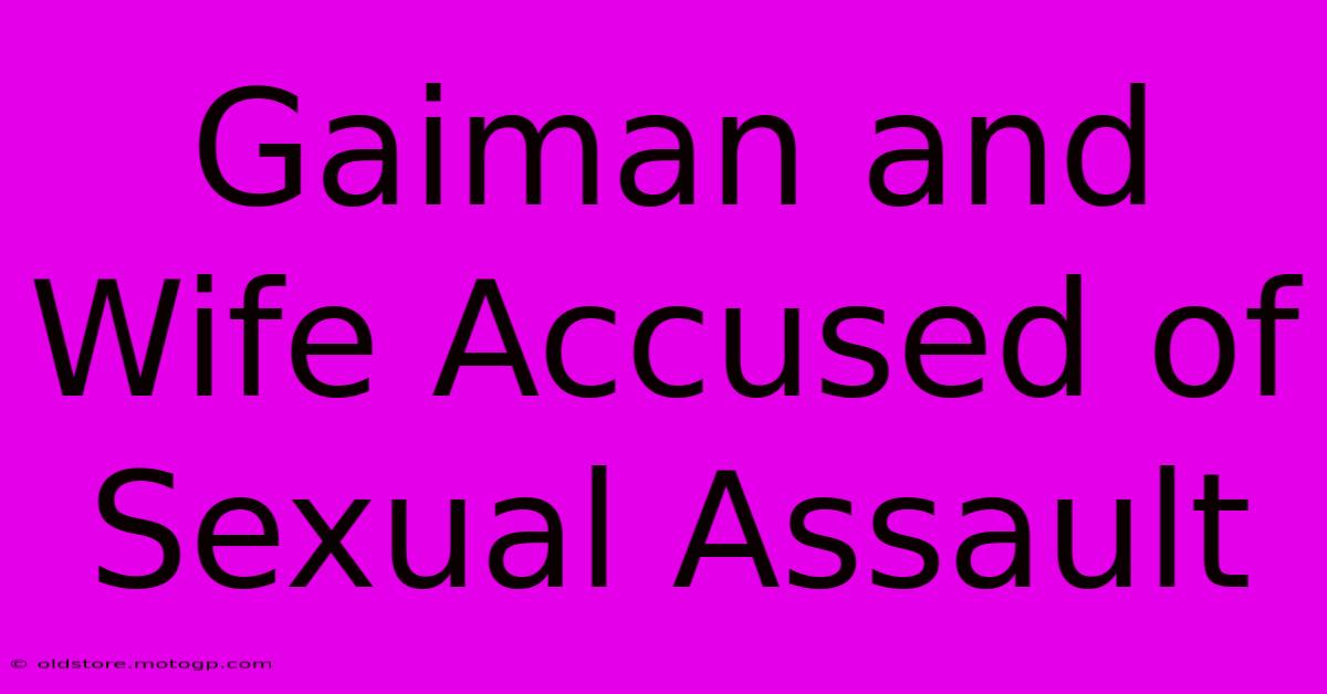 Gaiman And Wife Accused Of Sexual Assault