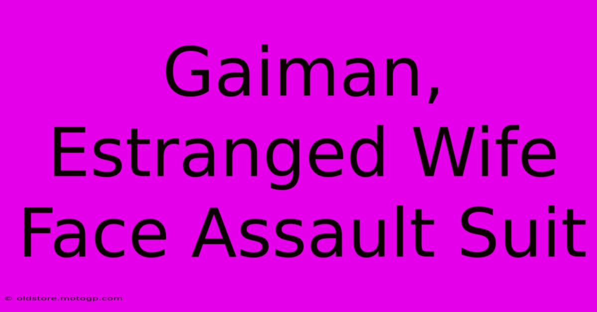 Gaiman, Estranged Wife Face Assault Suit