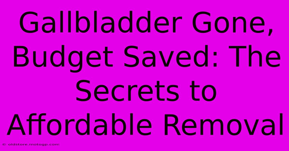 Gallbladder Gone, Budget Saved: The Secrets To Affordable Removal