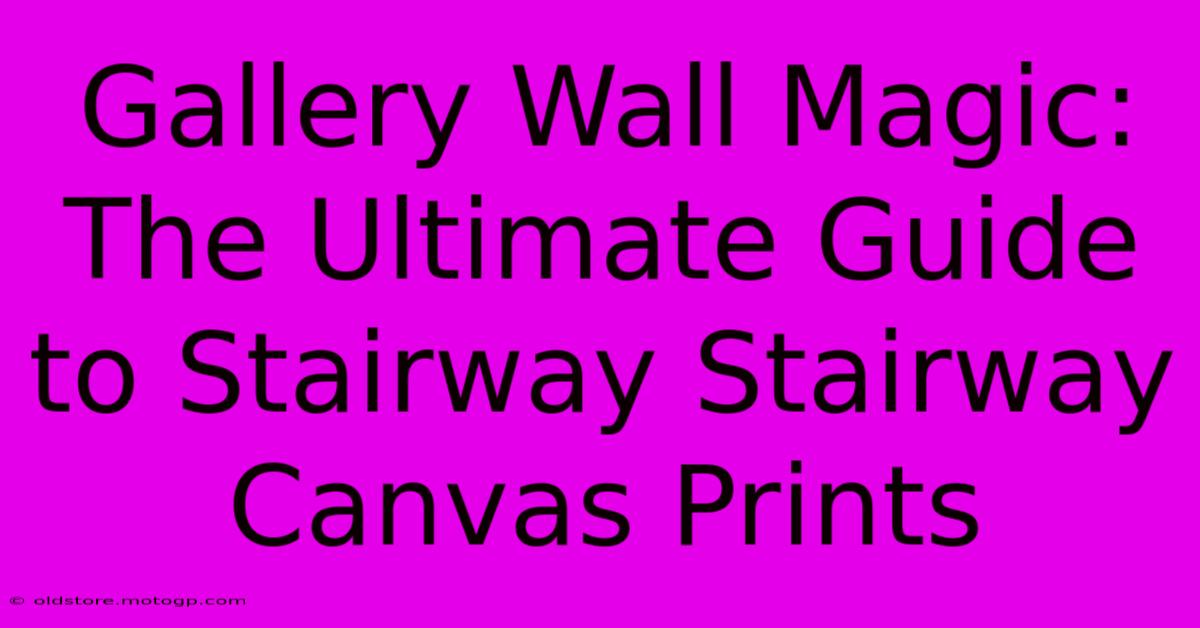 Gallery Wall Magic: The Ultimate Guide To Stairway Stairway Canvas Prints