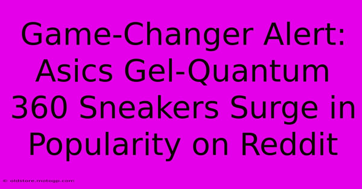 Game-Changer Alert: Asics Gel-Quantum 360 Sneakers Surge In Popularity On Reddit