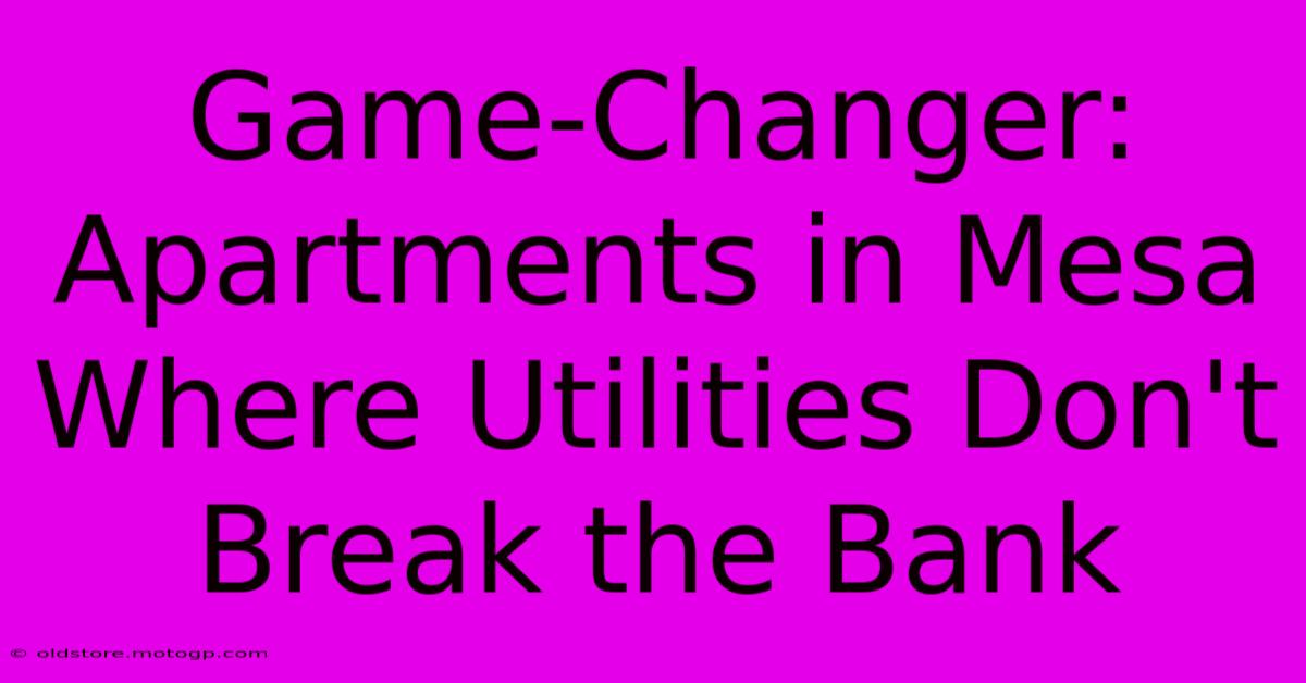 Game-Changer: Apartments In Mesa Where Utilities Don't Break The Bank