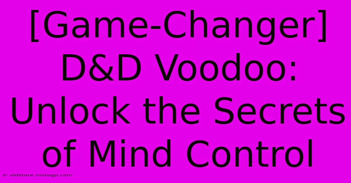 [Game-Changer] D&D Voodoo: Unlock The Secrets Of Mind Control