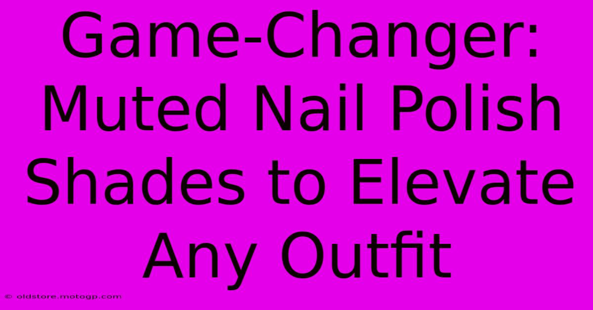 Game-Changer: Muted Nail Polish Shades To Elevate Any Outfit