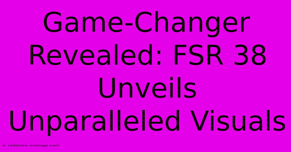 Game-Changer Revealed: FSR 38 Unveils Unparalleled Visuals