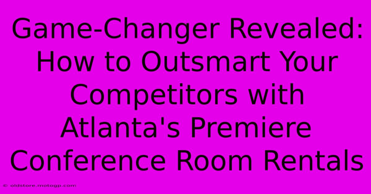 Game-Changer Revealed: How To Outsmart Your Competitors With Atlanta's Premiere Conference Room Rentals