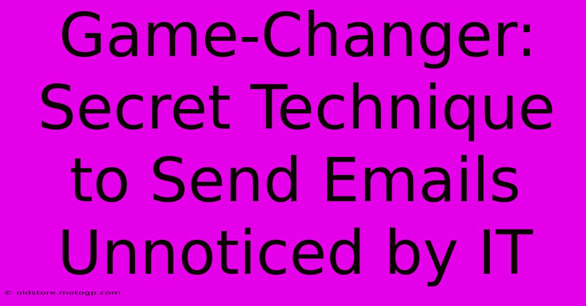 Game-Changer: Secret Technique To Send Emails Unnoticed By IT