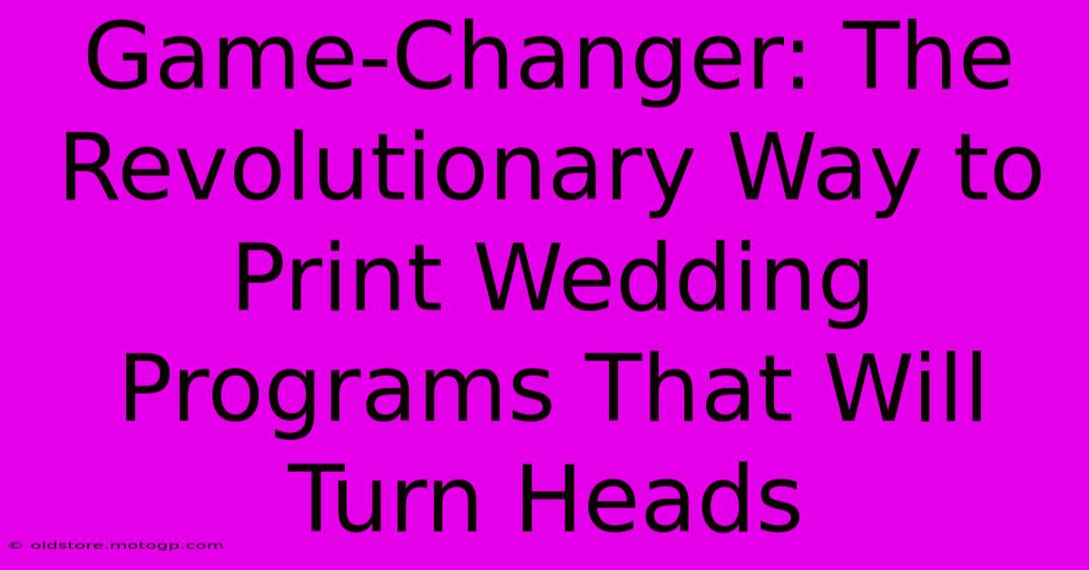 Game-Changer: The Revolutionary Way To Print Wedding Programs That Will Turn Heads