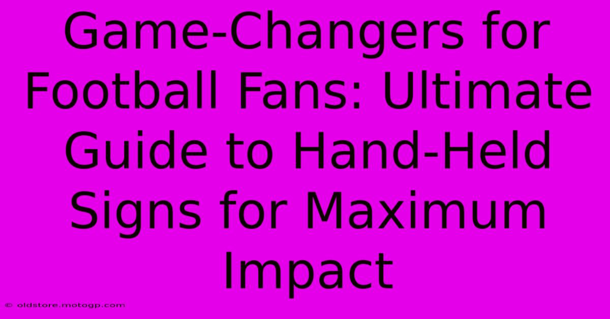 Game-Changers For Football Fans: Ultimate Guide To Hand-Held Signs For Maximum Impact