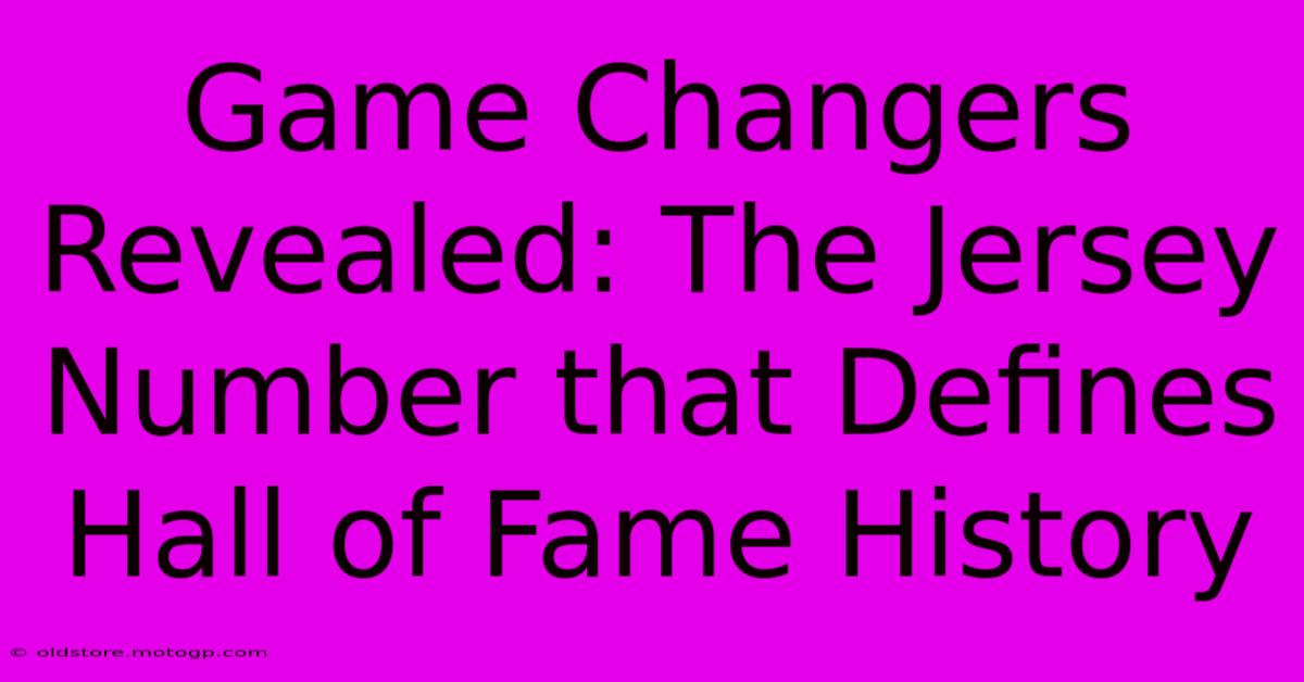 Game Changers Revealed: The Jersey Number That Defines Hall Of Fame History