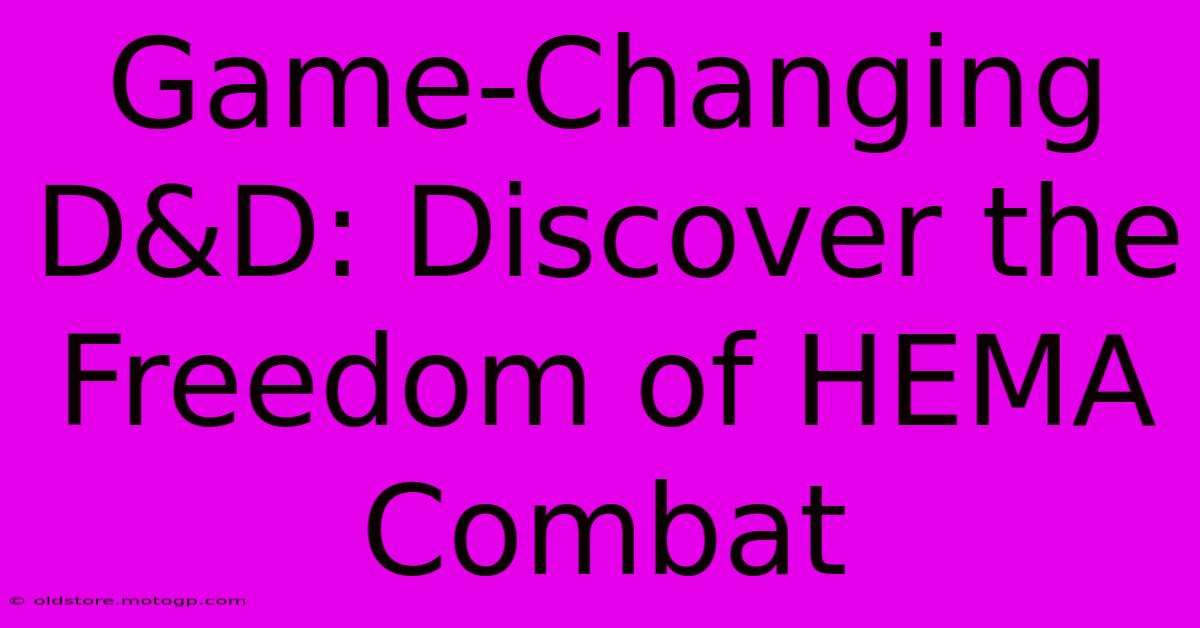 Game-Changing D&D: Discover The Freedom Of HEMA Combat