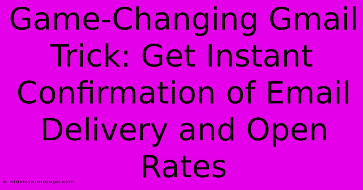 Game-Changing Gmail Trick: Get Instant Confirmation Of Email Delivery And Open Rates