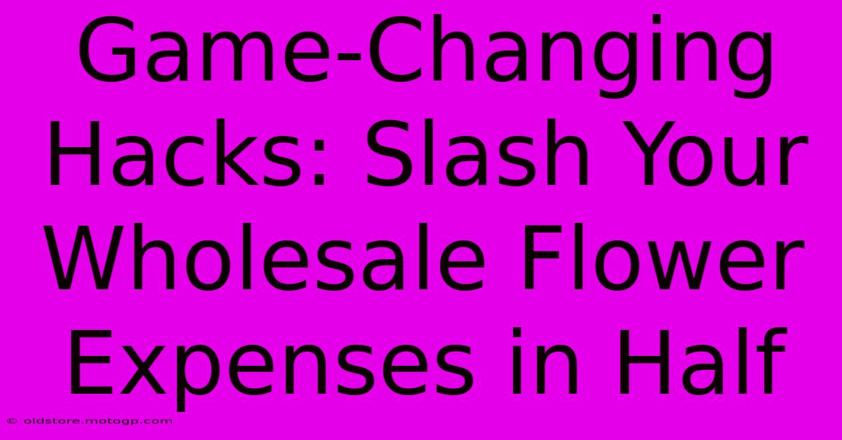 Game-Changing Hacks: Slash Your Wholesale Flower Expenses In Half