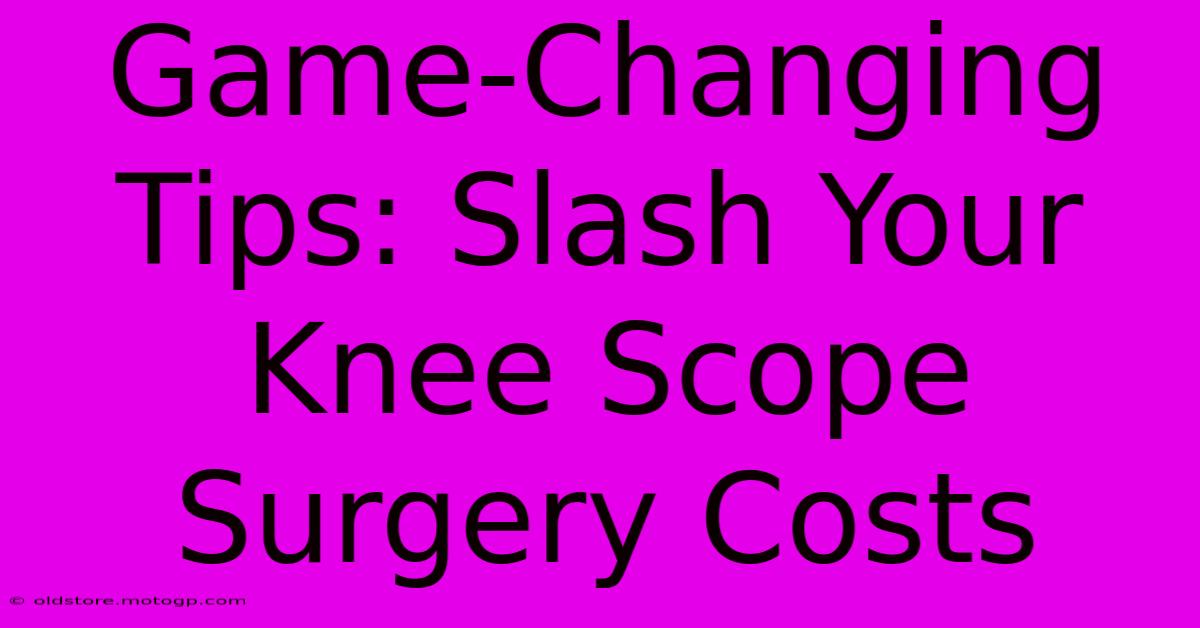 Game-Changing Tips: Slash Your Knee Scope Surgery Costs