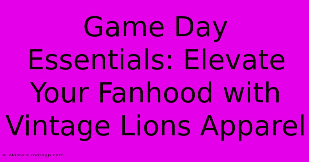 Game Day Essentials: Elevate Your Fanhood With Vintage Lions Apparel