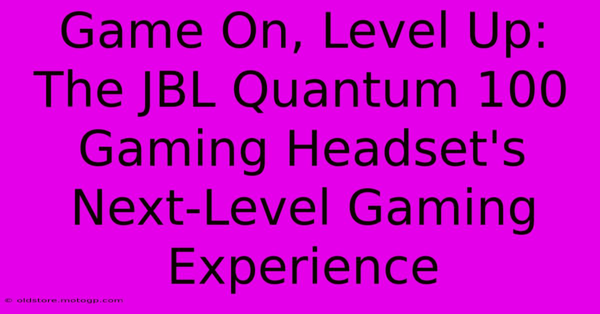 Game On, Level Up: The JBL Quantum 100 Gaming Headset's Next-Level Gaming Experience