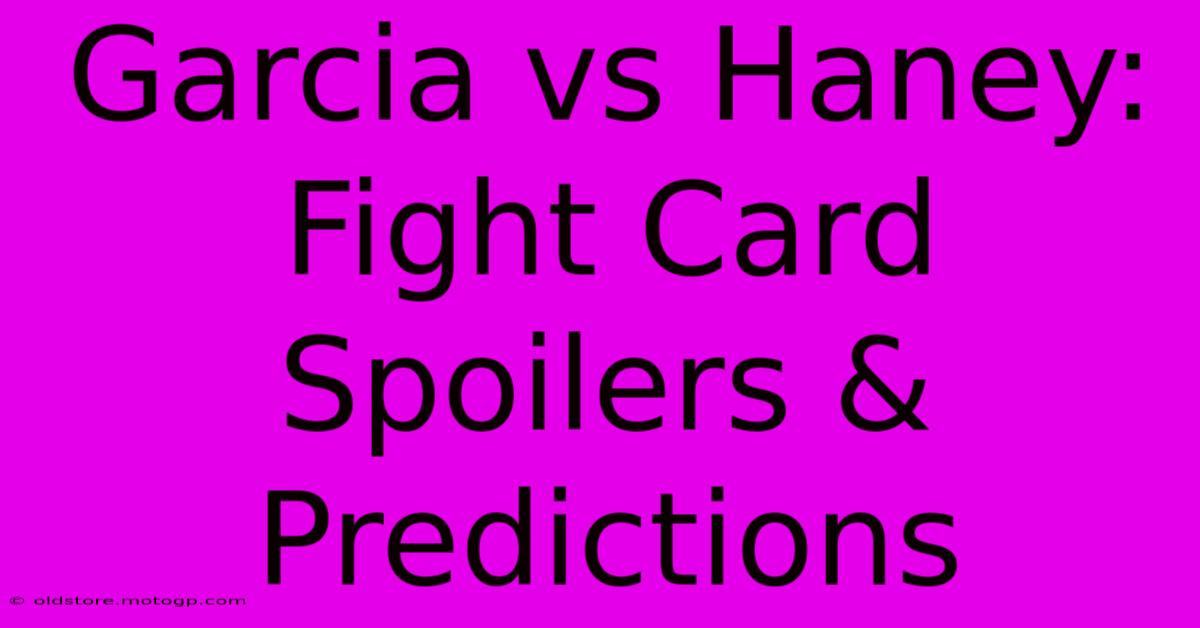 Garcia Vs Haney: Fight Card Spoilers & Predictions