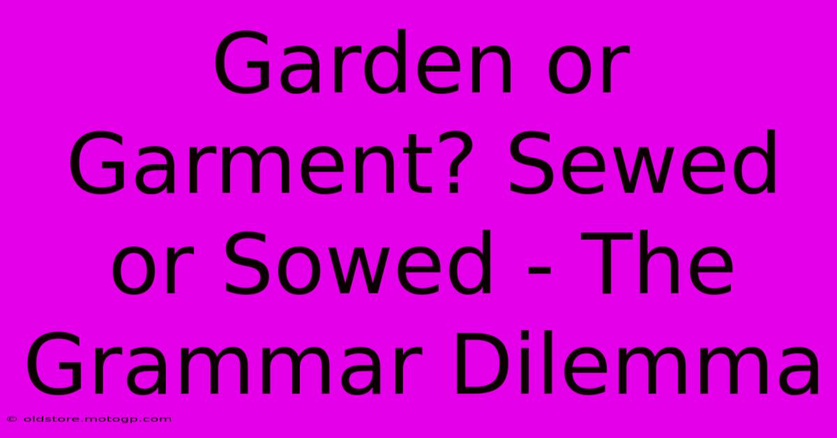 Garden Or Garment? Sewed Or Sowed - The Grammar Dilemma