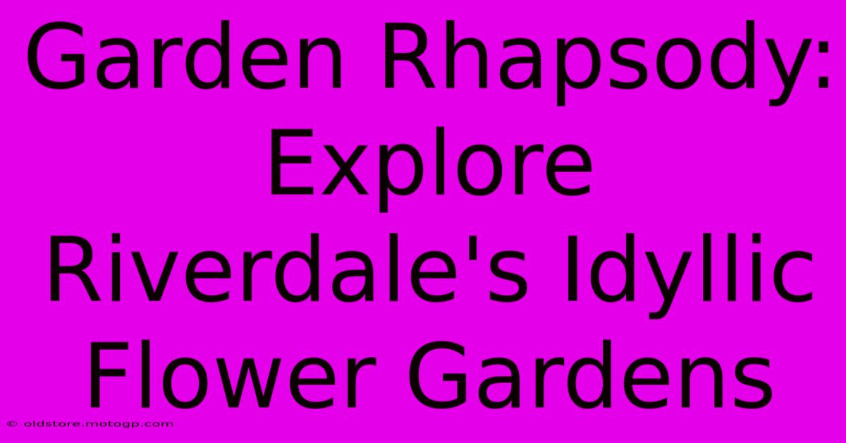 Garden Rhapsody: Explore Riverdale's Idyllic Flower Gardens