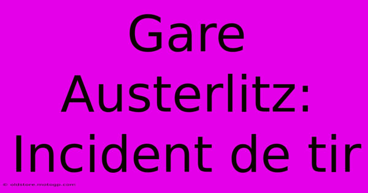 Gare Austerlitz: Incident De Tir