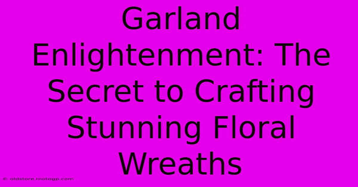 Garland Enlightenment: The Secret To Crafting Stunning Floral Wreaths