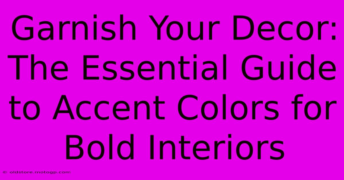 Garnish Your Decor: The Essential Guide To Accent Colors For Bold Interiors