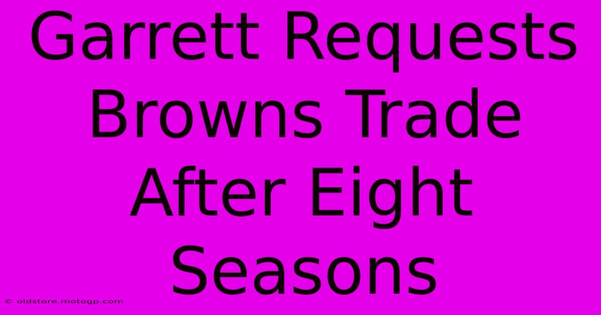 Garrett Requests Browns Trade After Eight Seasons