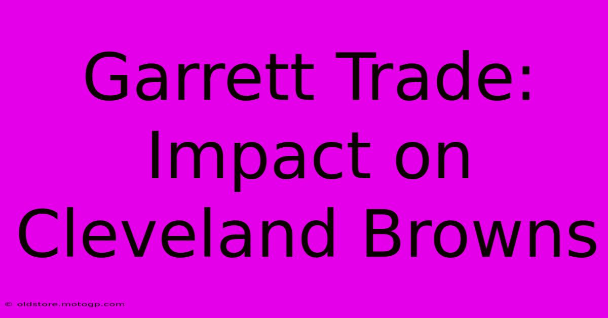 Garrett Trade: Impact On Cleveland Browns