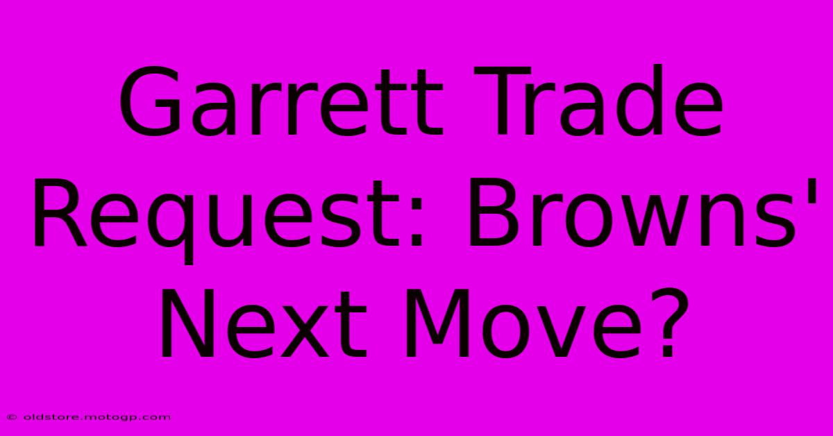 Garrett Trade Request: Browns' Next Move?