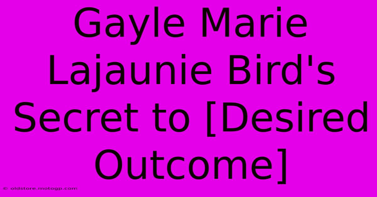 Gayle Marie Lajaunie Bird's Secret To [Desired Outcome]