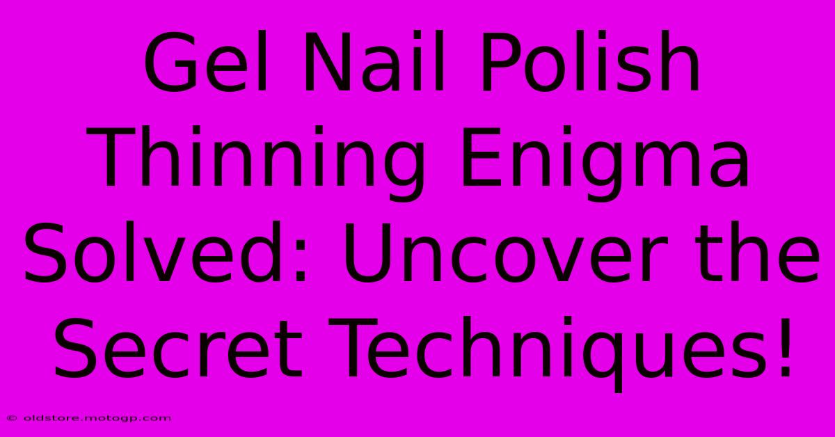 Gel Nail Polish Thinning Enigma Solved: Uncover The Secret Techniques!