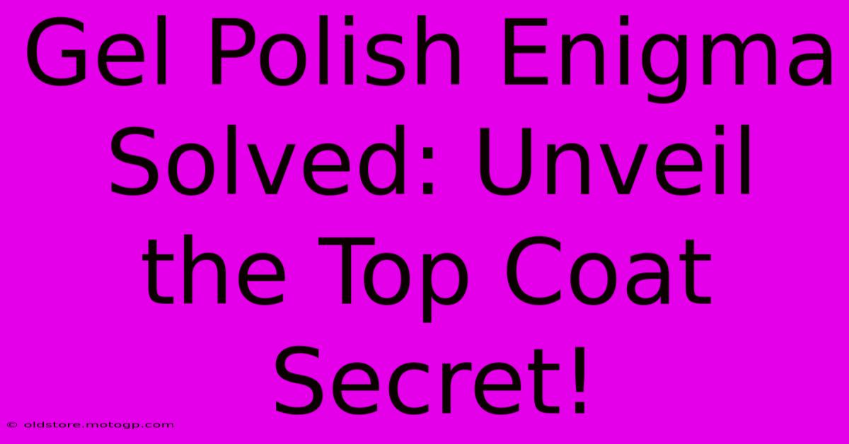 Gel Polish Enigma Solved: Unveil The Top Coat Secret!