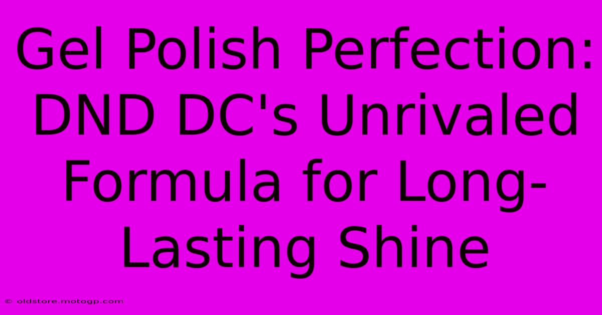 Gel Polish Perfection: DND DC's Unrivaled Formula For Long-Lasting Shine