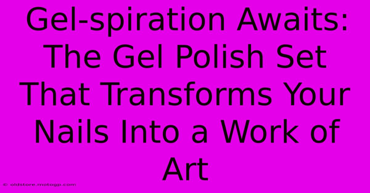 Gel-spiration Awaits: The Gel Polish Set That Transforms Your Nails Into A Work Of Art