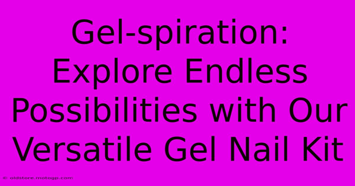 Gel-spiration: Explore Endless Possibilities With Our Versatile Gel Nail Kit