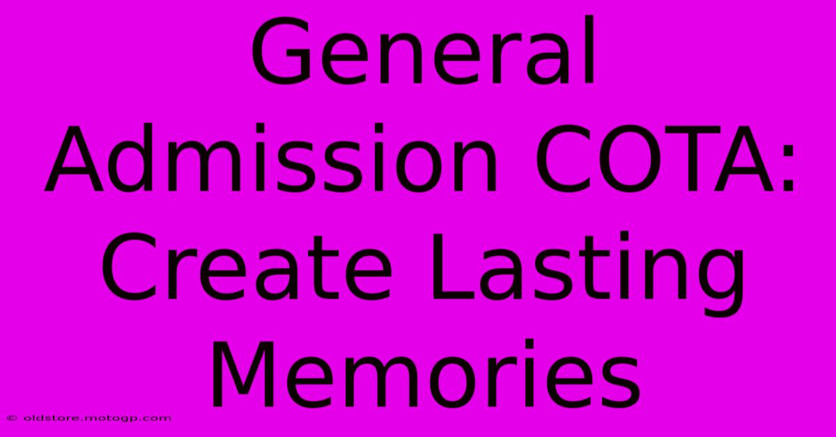 General Admission COTA: Create Lasting Memories