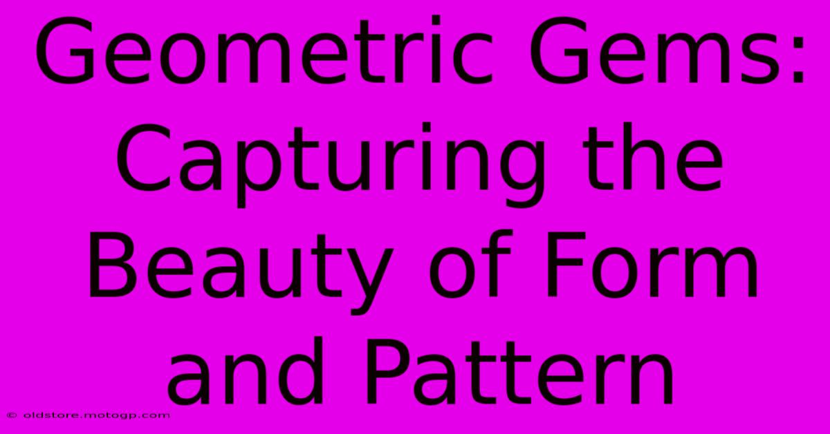 Geometric Gems: Capturing The Beauty Of Form And Pattern