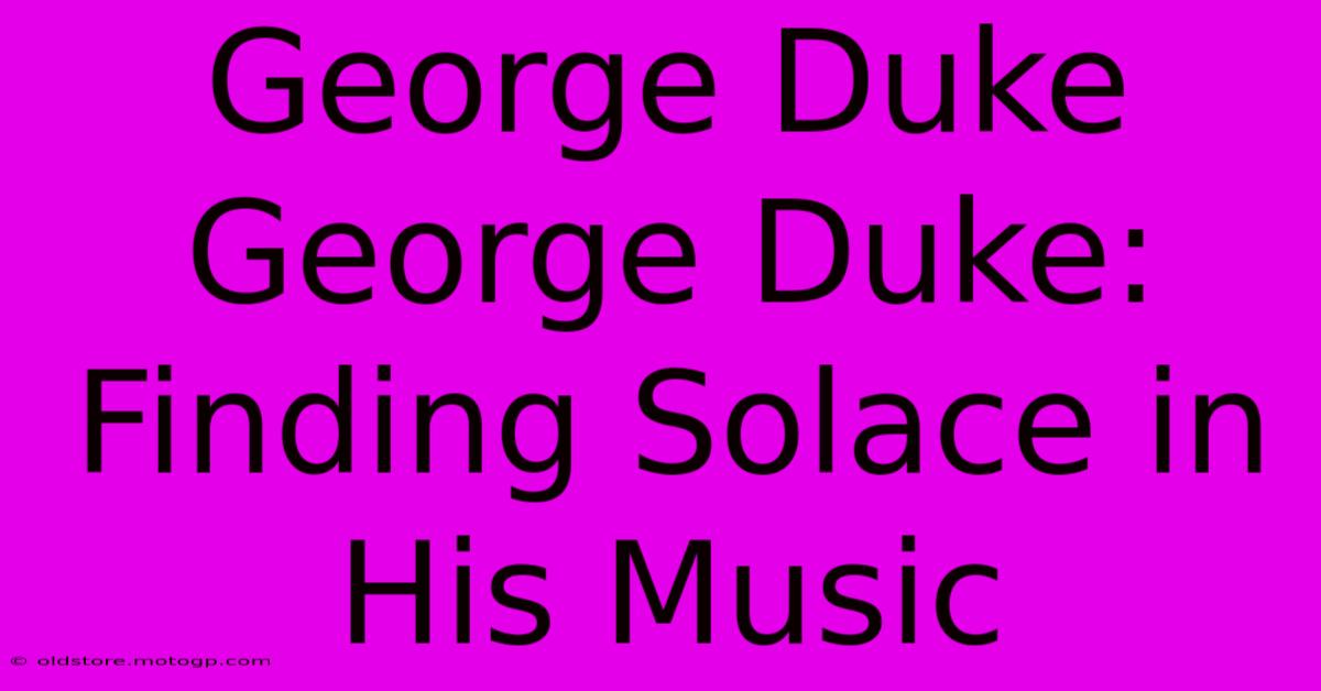 George Duke George Duke: Finding Solace In His Music