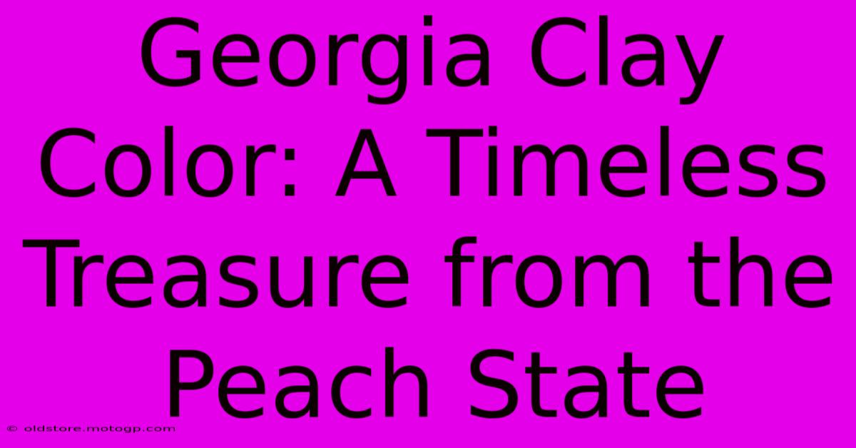 Georgia Clay Color: A Timeless Treasure From The Peach State