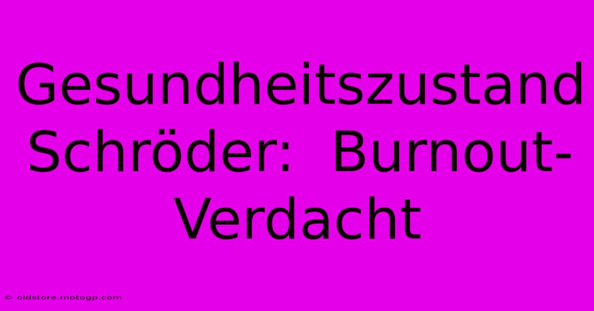 Gesundheitszustand Schröder:  Burnout-Verdacht