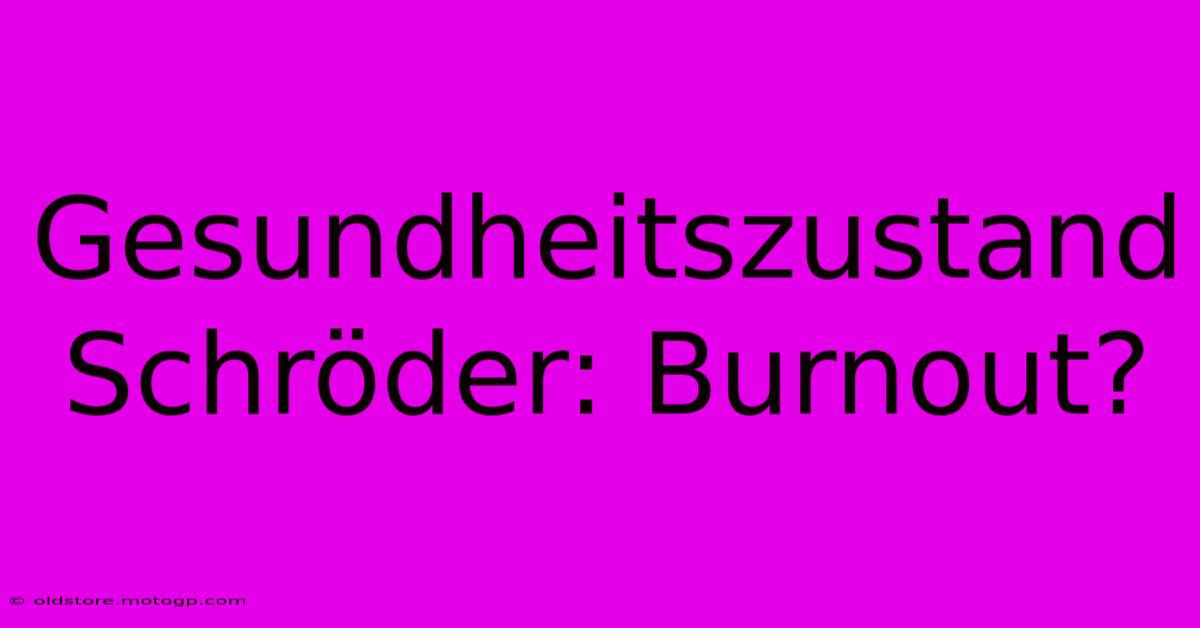 Gesundheitszustand Schröder: Burnout?