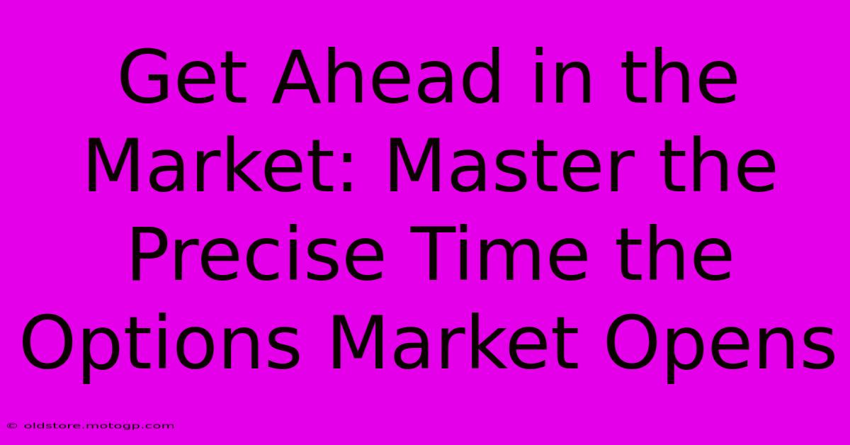 Get Ahead In The Market: Master The Precise Time The Options Market Opens