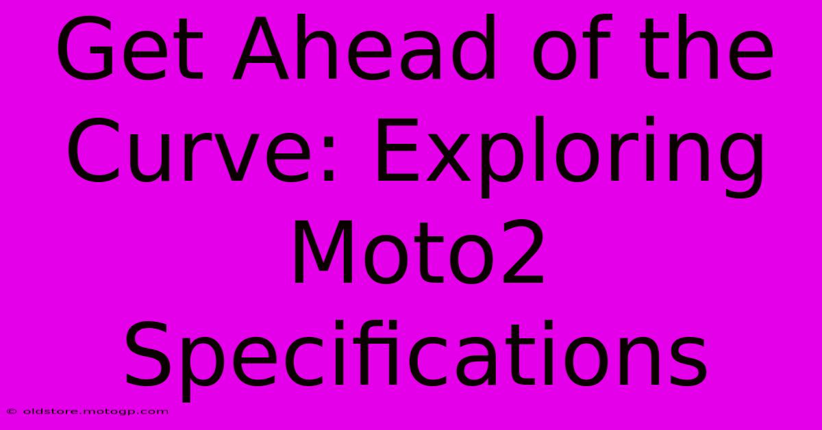 Get Ahead Of The Curve: Exploring Moto2 Specifications