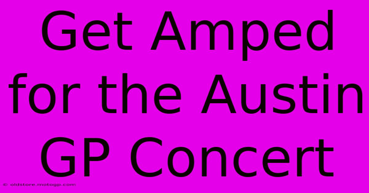 Get Amped For The Austin GP Concert