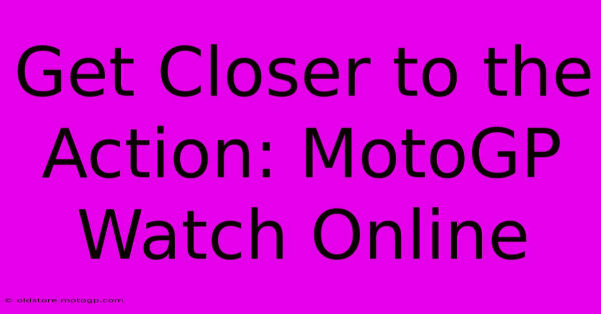 Get Closer To The Action: MotoGP Watch Online