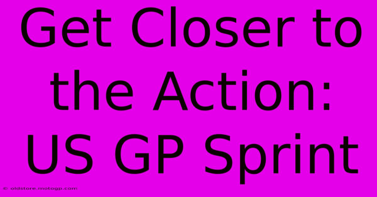 Get Closer To The Action: US GP Sprint