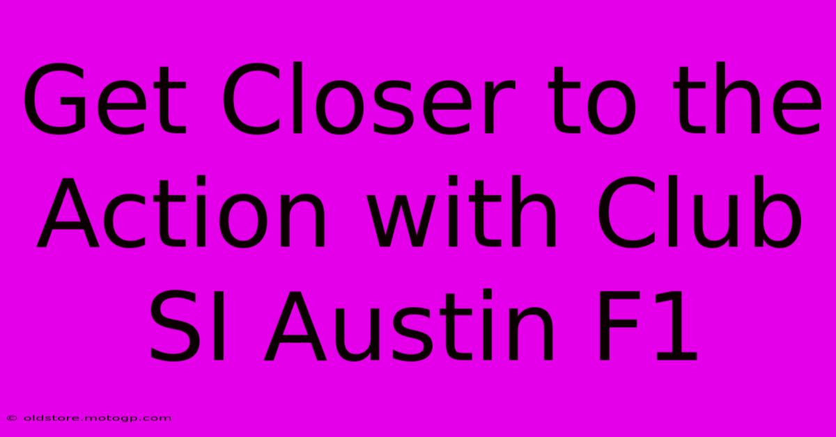 Get Closer To The Action With Club SI Austin F1